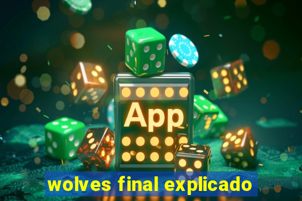 wolves final explicado